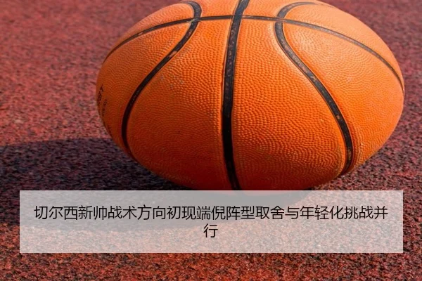 切尔西新帅战术方向初现端倪阵型取舍与年轻化挑战并行